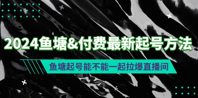 （9507期）2024渔塘&付钱全新养号方式：渔塘养号能否一起拉爆直播房间-9527素材资源站