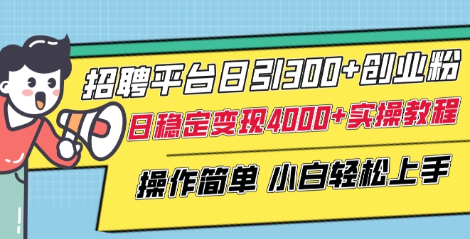招聘平台日引300+创业粉，日稳定变现4000+实操教程小白轻松上手【揭秘】-9527素材资源站