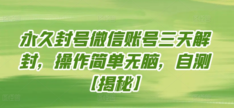 永久封号微信账号三天解封，操作简单无脑，自测【揭秘】-9527素材资源站