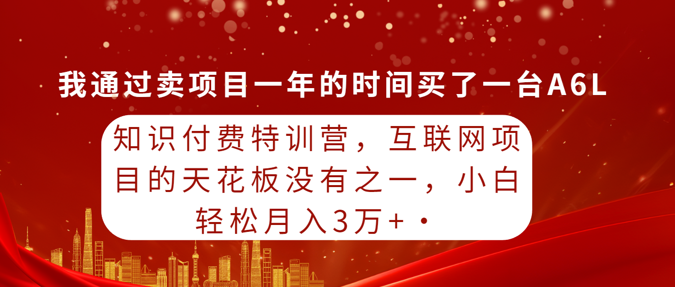 （9470期）知识付费特训营，互联网项目的天花板，没有之一，小白轻轻松松月入三万+-9527素材资源站