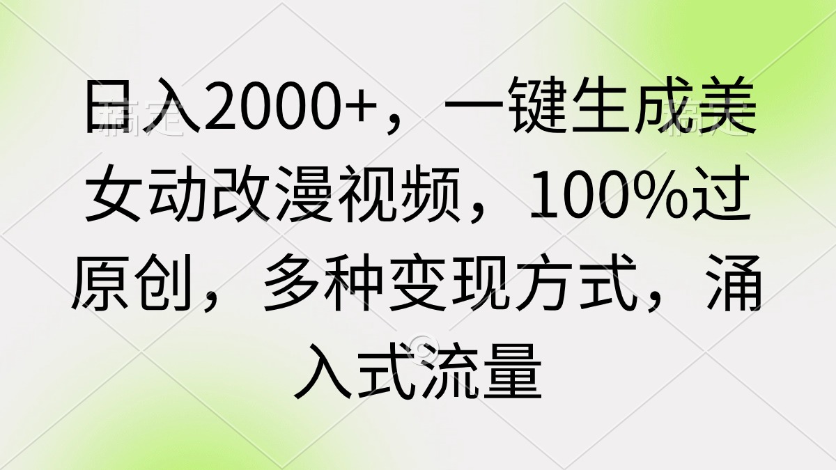 （9415期）日入2000+，一键生成美女动改漫视频，100%过原创，多种变现方式 涌入式流量-9527素材资源站