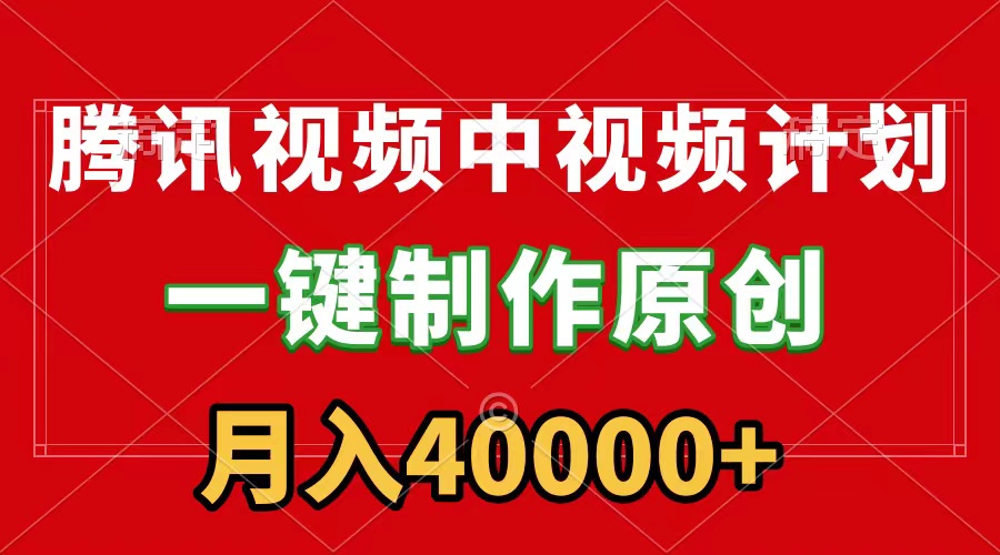（9386期）腾讯视频APP中视频计划，一键制作，刷爆流量分成收益，月入40000+附软件-9527素材资源站