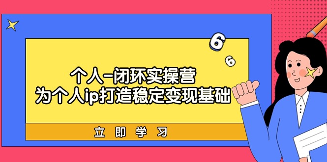 （9331期）本人-闭环控制实际操作营：为ip打造出平稳转现基本，从价值定位/爆款打造/商品…-9527素材资源站