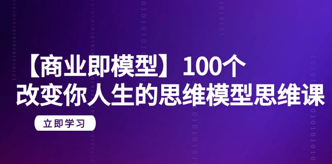 （9300期）【商业服务 即实体模型】100个-更改你人生的思维模型思维课-20节-无水印图片-9527素材资源站
