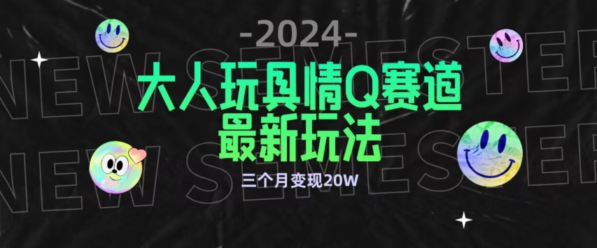 全新大人玩具情Q赛道合规新玩法，公转私域不封号流量多渠道变现，三个月变现20W【揭秘】-9527素材资源站