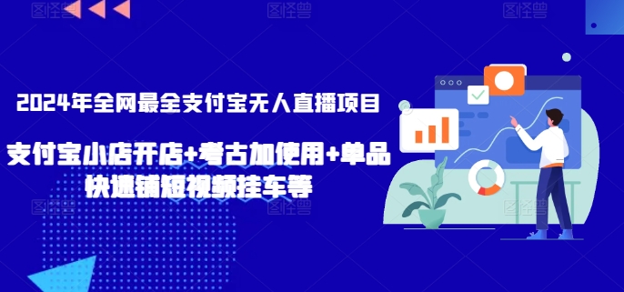 2024年全网最全支付宝无人直播项目，支付宝小店开店+考古加使用+单品快速铺短视频挂车等【揭秘】-9527素材资源站