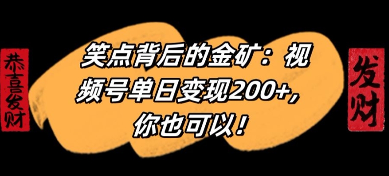 笑点背后的金矿：视频号单日变现200+，你也可以-9527素材资源站