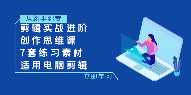 视频剪辑实战演练升阶 写作思维课 7套训练素材内容-可用电脑剪辑-9527素材资源站