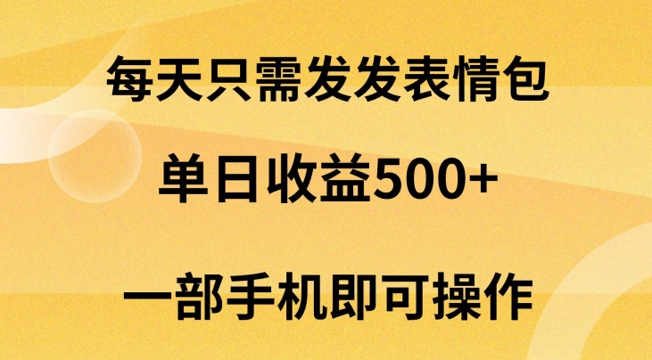 每天只需发发表情包日入500+，无需露脸，一部手机即可操作，小白最适合-9527素材资源站