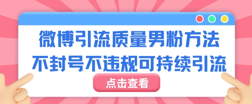 微博引流质量男粉不封号不违规不封设备可持续引流-9527素材资源站