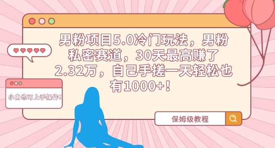 男粉项目5.0冷门玩法，男粉私密赛道，30天最高赚了2.32万，自己手搓一天轻松也有1000+【揭秘】-9527素材资源站