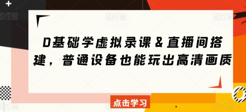 0基础学虚拟录课＆直播间搭建，普通设备也能玩出高清画质-9527素材资源站