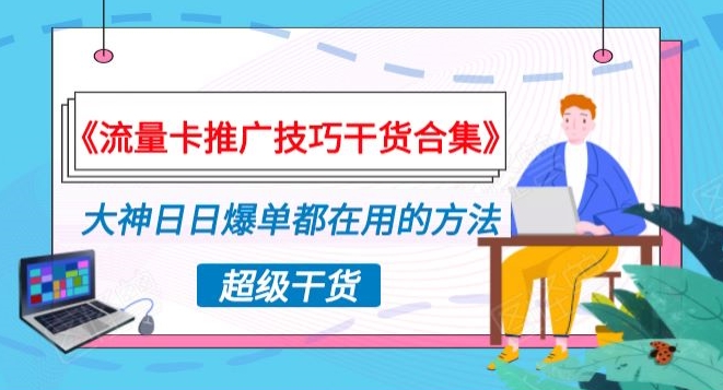 《流量卡推广技巧干货合集》，大神日日爆单都在用的方法揭秘！-9527素材资源站