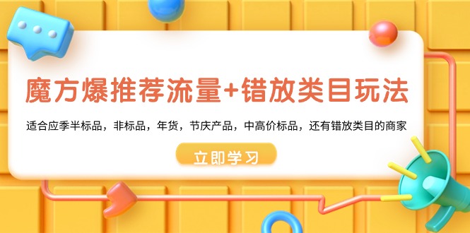 （8979期）三阶魔方·爆推荐流量 错选品类游戏玩法：适宜当季半标准品，非标品，年货礼盒，节庆日产…-9527素材资源站