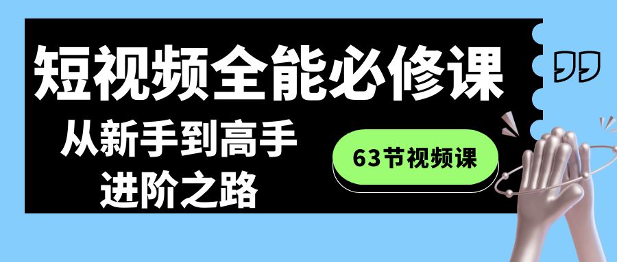 （8949期）小视频-全能型必修课：从初学者到大神进阶之路（63节视频课程）-9527素材资源站