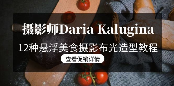 （8900期）摄像师Daria Kalugina 12种飘浮特色美食摄影布光造型设计实例教程-21堂课-中文字幕在线-9527素材资源站