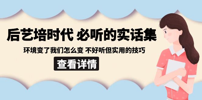 （8811期）后艺培 时代之必听得真话集：环境变了大家如何变 难听但好用技巧-9527素材资源站