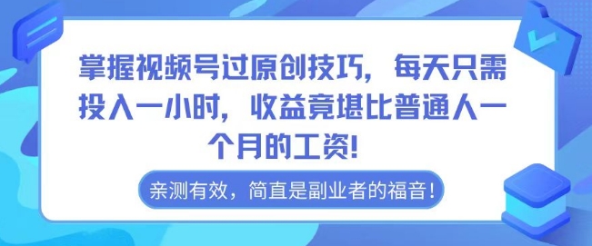 掌握视频号过原创技巧，每天只需投入一小时，收益竟堪比普通人一个月的工资！-9527素材资源站
