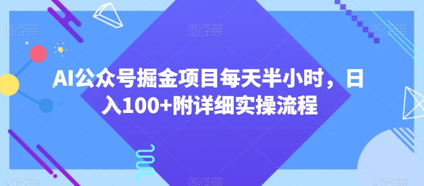 AI公众号掘金项目每天半小时，日入100+附详细实操流程-9527素材资源站