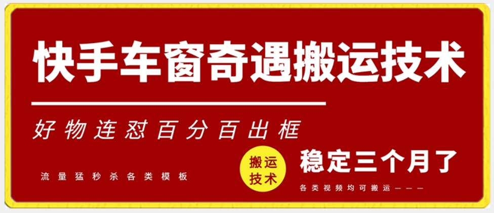 快手车窗奇遇搬运技术（安卓技术），好物连怼百分百出框【揭秘】-9527素材资源站