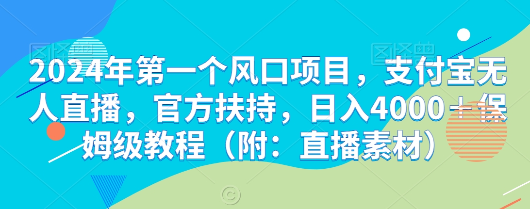 2024年第一个风口项目，支付宝无人直播，官方扶持，日入4000＋保姆级教程（附：直播素材）-9527素材资源站