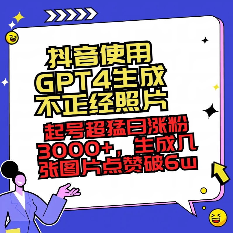 （8646期）抖音使用GPT4形成不像样相片，养号超猛日增粉3000 ，形成几张图关注点赞破6w-9527素材资源站