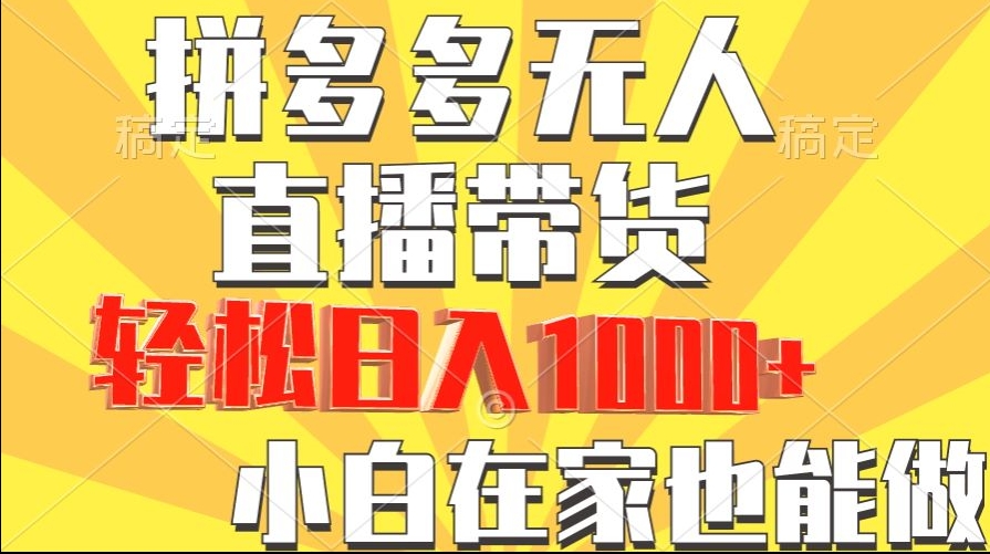 拼多多无人直播带货，小白在家就能做，轻松日入1000+-9527素材资源站