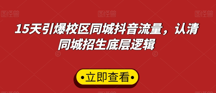 15天引爆校区同城抖音流量，认清同城招生底层逻辑-9527素材资源站