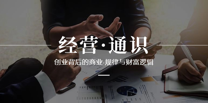（8445期）运营·通识类，自主创业其背后的商业服务·规律性与财富逻辑性（10堂课）-9527素材资源站