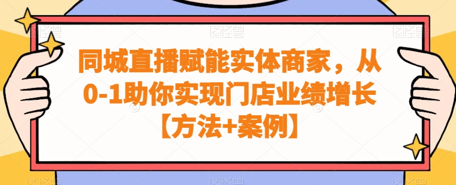 同城直播赋能实体商家，从0-1助你实现门店业绩增长【方法+案例】-9527素材资源站