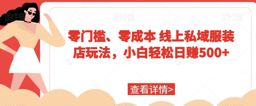 零门槛、零成本线上私域服装店玩法，小白轻松日赚500+-9527素材资源站