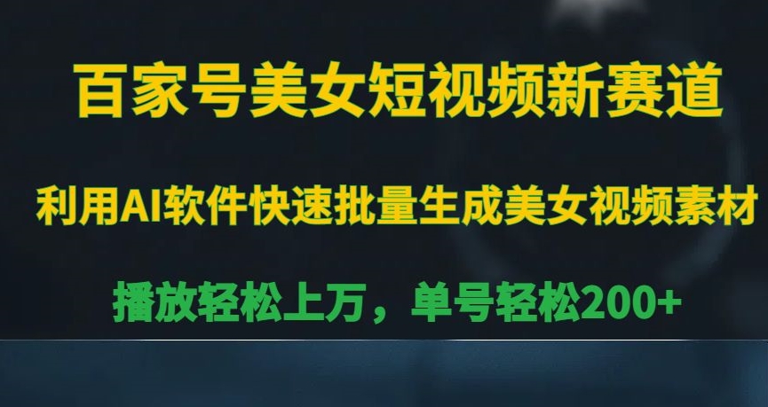 百家号美女短视频新赛道，播放轻松上万，单号轻松200+【揭秘】-9527素材资源站