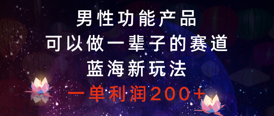 （8354期）男性功能商品，能做一辈子的赛道，瀚海新模式，一单利润200-9527素材资源站