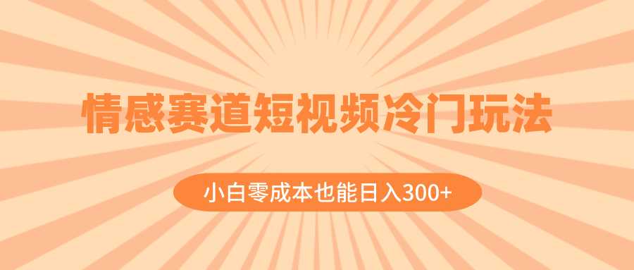 （8346期）情感赛道短视频冷门玩法，小白零成本也能日入300+（教程+素材）-9527素材资源站