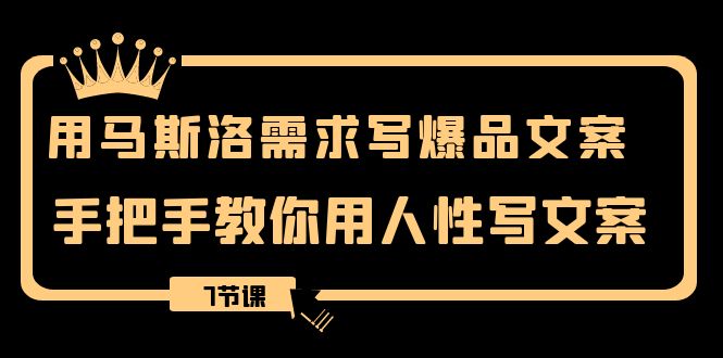 （8335期）用马斯洛理论·要求写爆款创意文案，教你如何用人的本性撰写文案（7堂课）-9527素材资源站