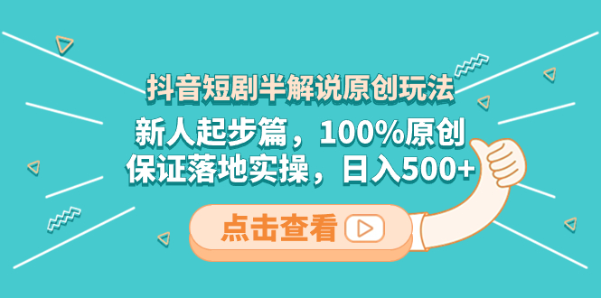 （8317期）抖音短剧半讲解原创设计游戏玩法，新手发展篇，100%原创设计，确保落地式实际操作，日入500-9527素材资源站