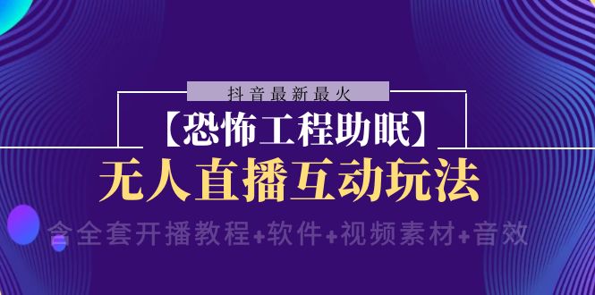 （8259期）抖音最新最红【可怕工程项目助睡眠】无人直播互动形式（含整套播出实例教程 手机软件 …-9527素材资源站