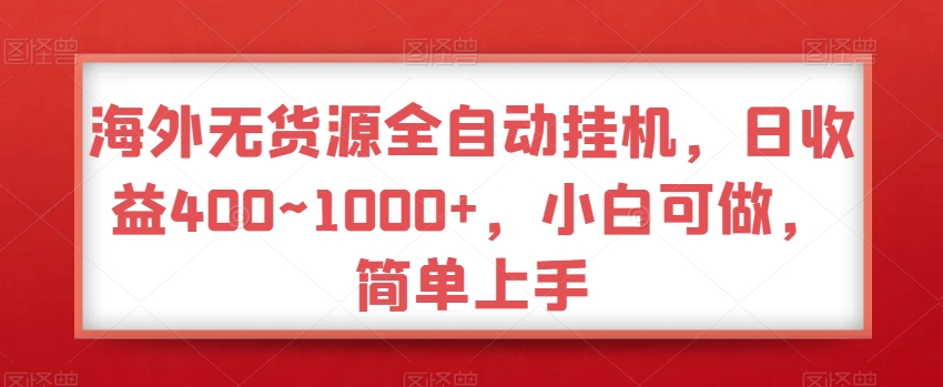 海外无货源全自动挂机，日收益400~1000+，小白可做，简单上手-9527素材资源站
