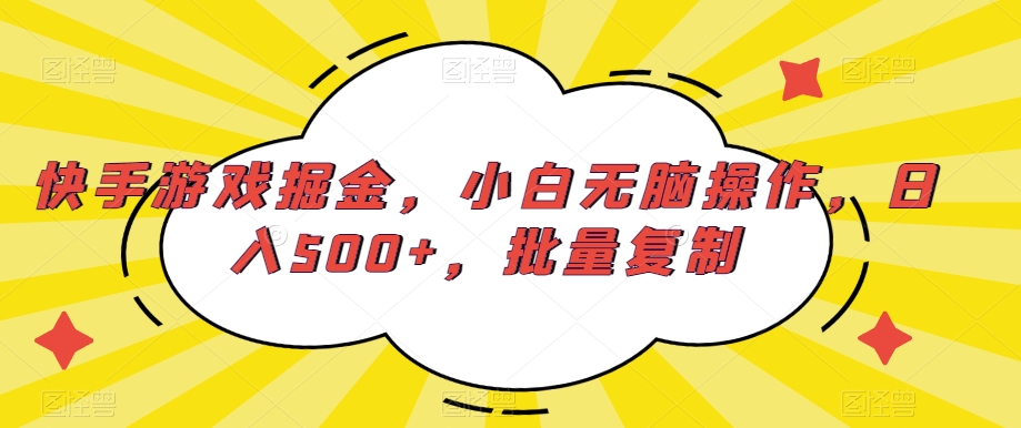 快手游戏掘金，小白无脑操作，日入500+，批量复制-9527素材资源站