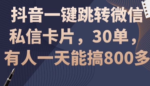 抖音一键跳转微信私信卡片，30单，一天能搞800多-9527素材资源站