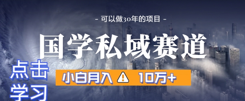 暴力国学私域赛道，小白月入10万+，引流+转化完整流程【揭秘】-9527素材资源站