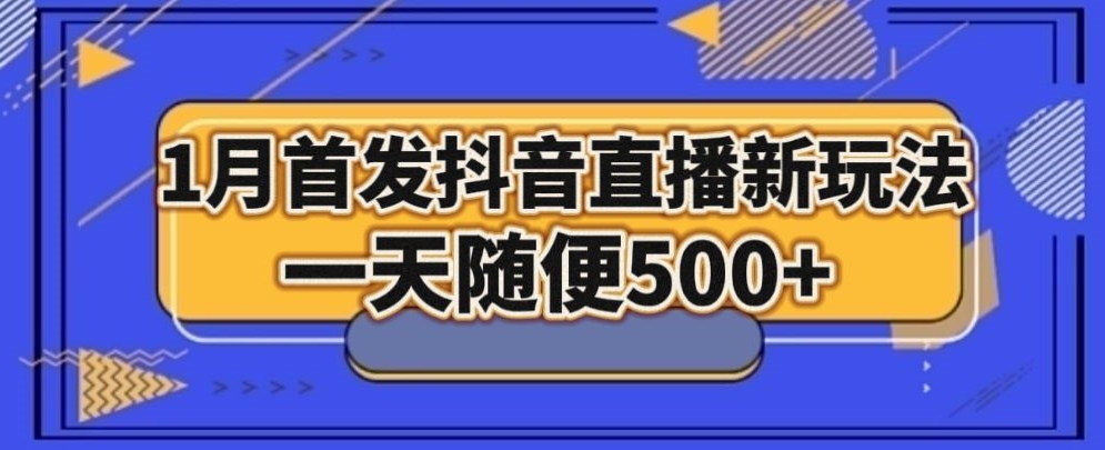 1月手法，抖音直播最新玩法，一天随便500+-9527素材资源站