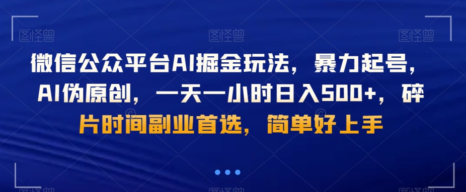 微信公众平台AI掘金玩法，暴力起号，AI伪原创，一天一小时日入500+，碎片时间副业首选，简单好上手-9527素材资源站