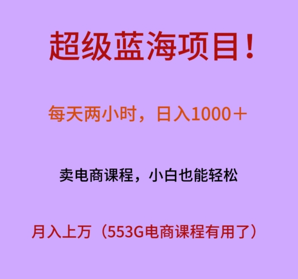 超级蓝海项目！每天两小时，日入‌1000＋，卖电商课程，小白也能轻‌松，月入上万-9527素材资源站