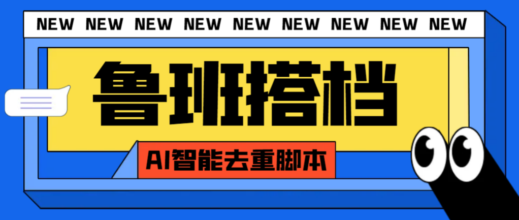 （7962期）外面收费299的鲁班搭档视频AI智能全自动去重脚本，搬运必备神器【AI智能…-暖阳网-优质付费教程和创业项目大全-9527素材资源站
