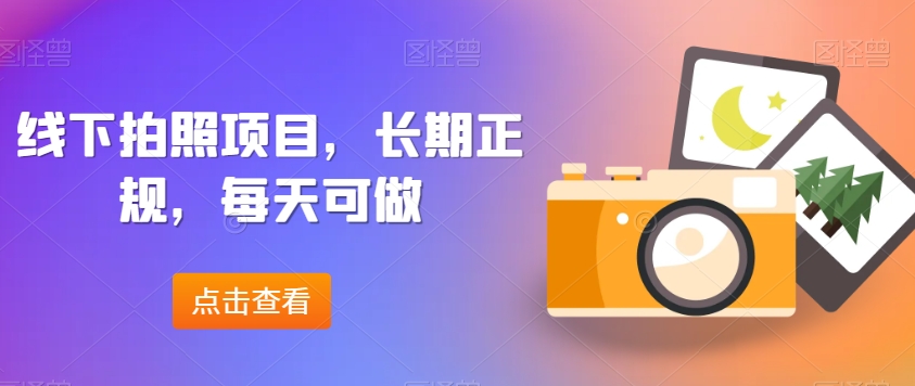 线下拍照项目，长期正规，每天可做-9527素材资源站