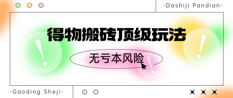 得物搬砖顶级玩法，无亏本风险-9527素材资源站