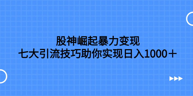 （7743期）炒股高手兴起暴力行为转现，七大引流技术帮助你完成日赚1000＋，依照流程操作，没…-9527素材资源站