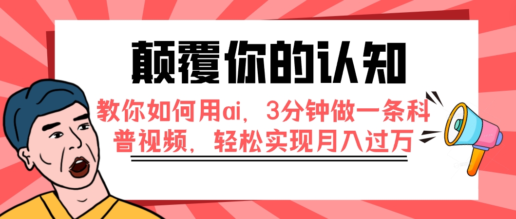 （7681期）颠覆你的认知，手把手教你用ai，3min做一条科普文章，真正实现月入了万-9527素材资源站