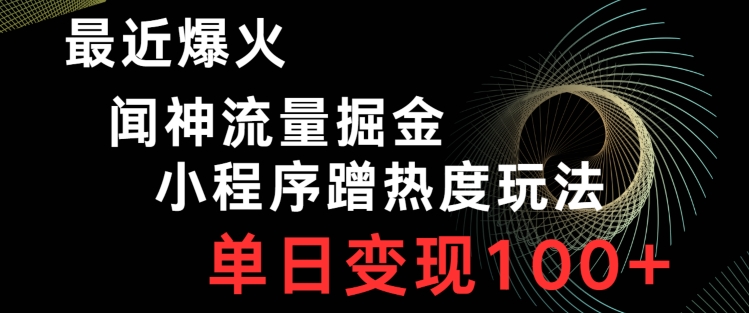 最近爆火闻神流量掘金，小程序蹭热度玩法，单日变现100+-9527素材资源站